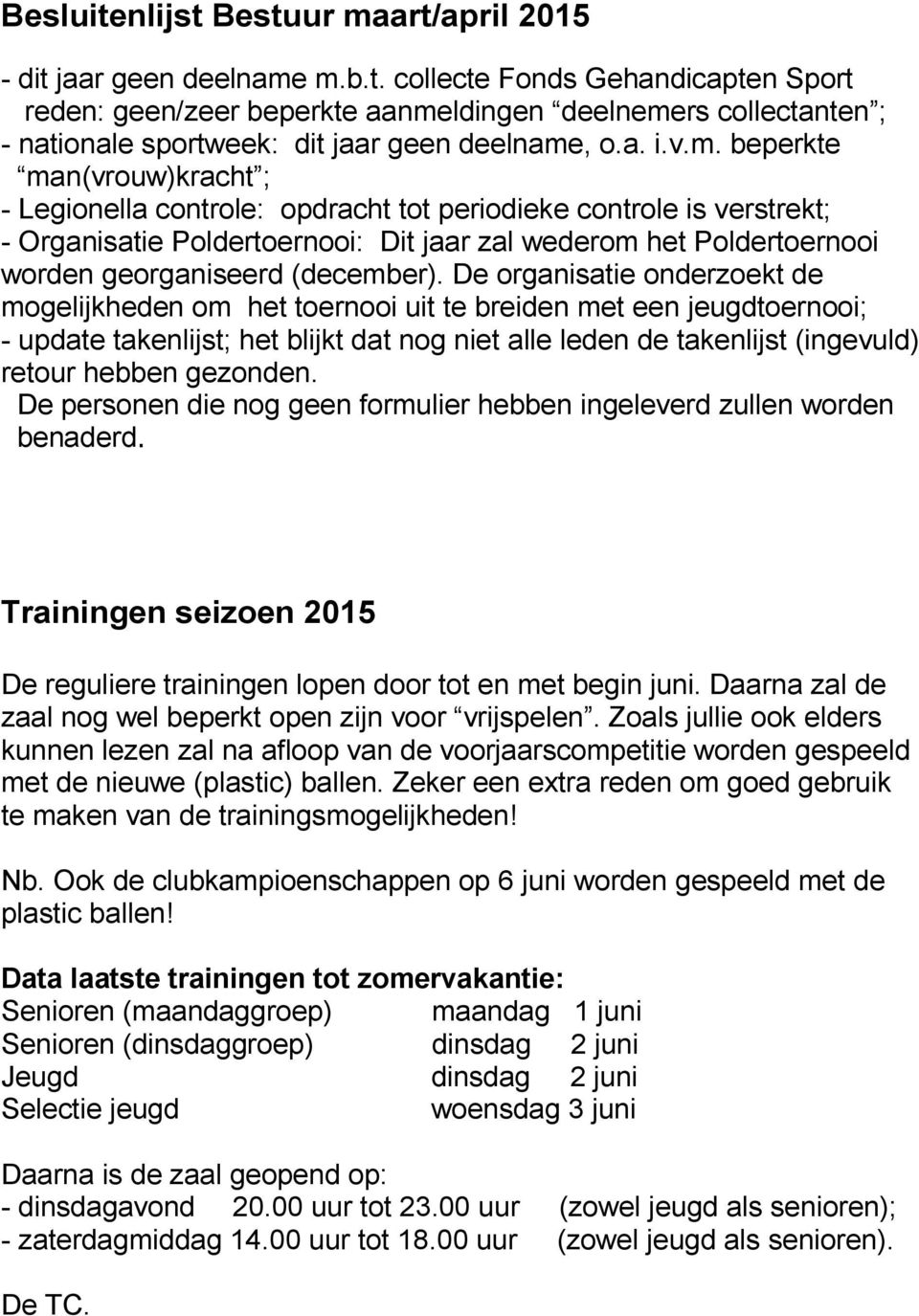 beperkte man(vrouw)kracht ; - Legionella controle: opdracht tot periodieke controle is verstrekt; - Organisatie Poldertoernooi: Dit jaar zal wederom het Poldertoernooi worden georganiseerd (december).