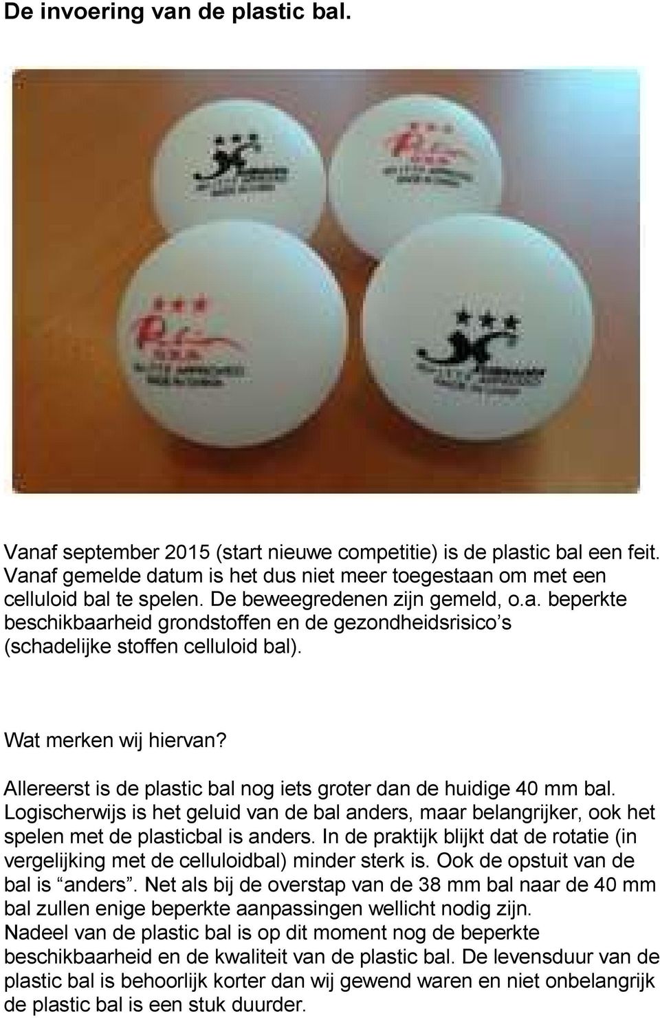 Allereerst is de plastic bal nog iets groter dan de huidige 40 mm bal. Logischerwijs is het geluid van de bal anders, maar belangrijker, ook het spelen met de plasticbal is anders.