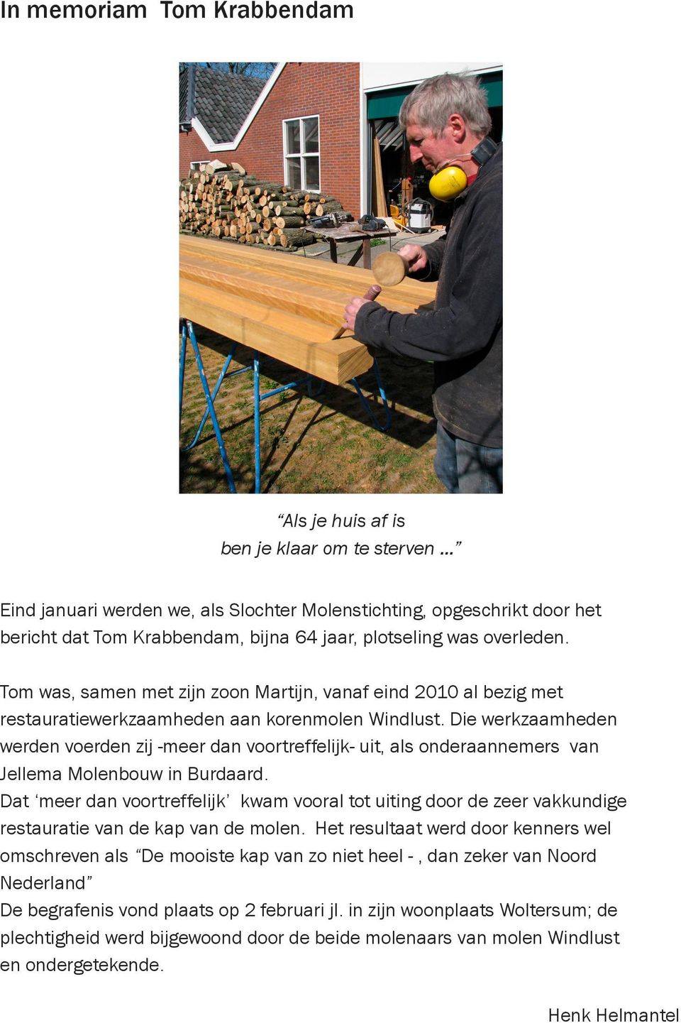 Die werkzaamheden werden voerden zij -meer dan voortreffelijk- uit, als onderaannemers van Jellema Molenbouw in Burdaard.