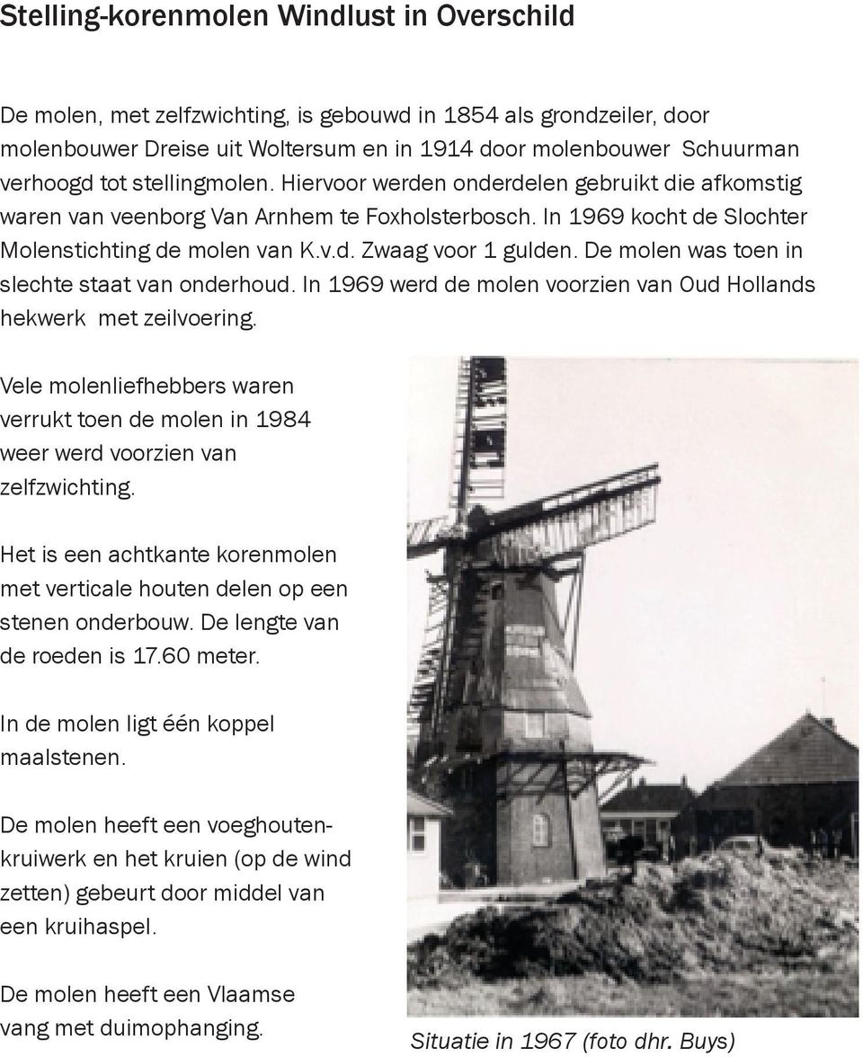 De molen was toen in slechte staat van onderhoud. In 1969 werd de molen voorzien van Oud Hollands hekwerk met zeilvoering.