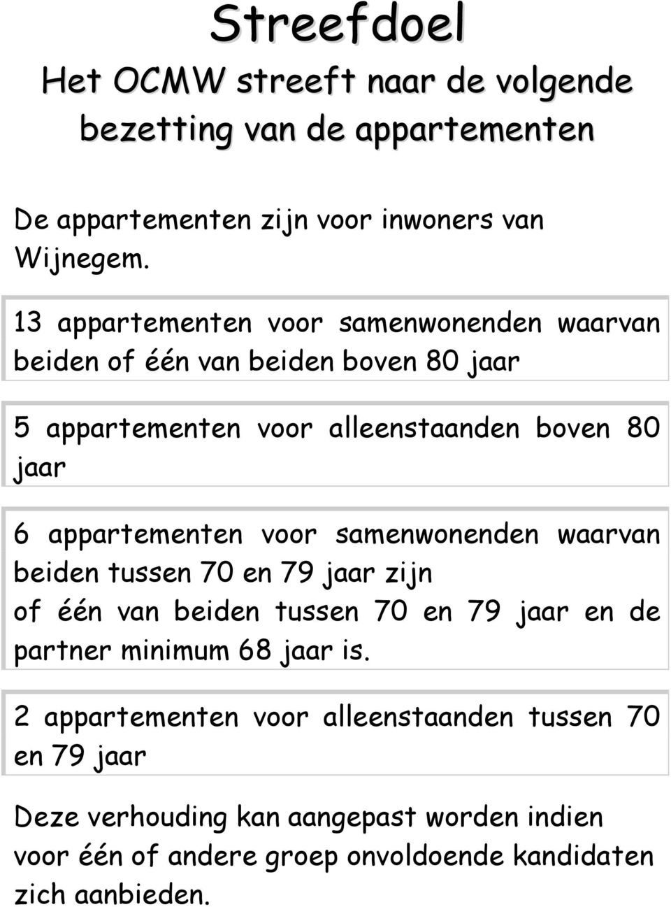 appartementen voor samenwonenden waarvan beiden tussen 70 en 79 jaar zijn of één van beiden tussen 70 en 79 jaar en de partner minimum 68 jaar