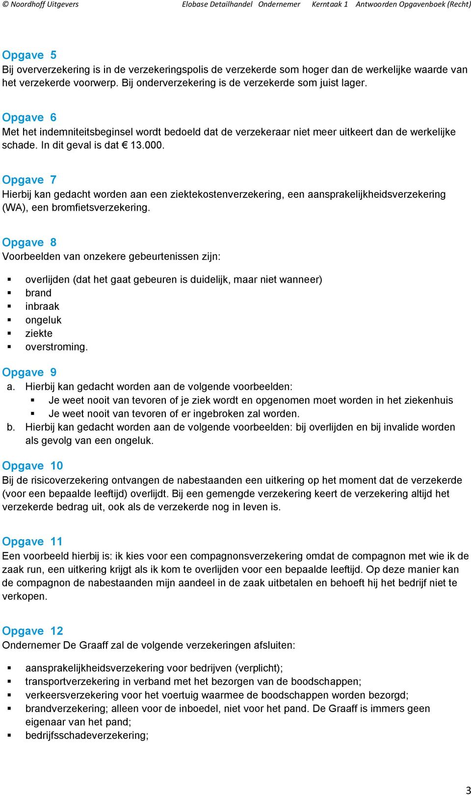 Opgave 7 Hierbij kan gedacht worden aan een ziektekostenverzekering, een aansprakelijkheidsverzekering (WA), een bromfietsverzekering.