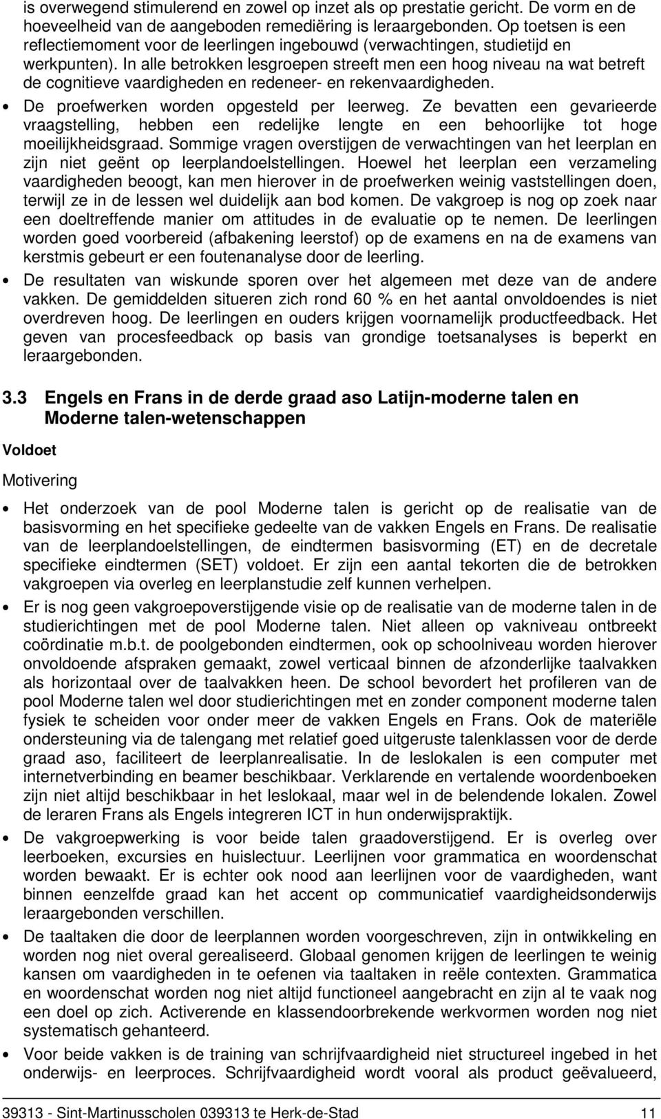 In alle betrokken lesgroepen streeft men een hoog niveau na wat betreft de cognitieve vaardigheden en redeneer- en rekenvaardigheden. De proefwerken worden opgesteld per leerweg.