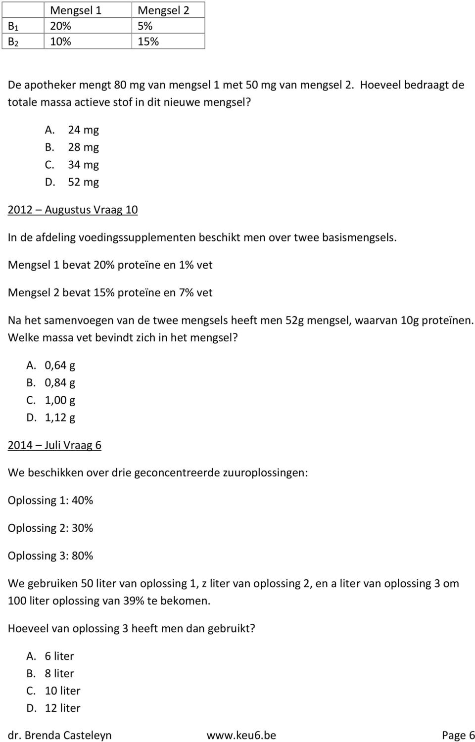 Mengsel 1 bevat 20% proteïne en 1% vet Mengsel 2 bevat 15% proteïne en 7% vet Na het samenvoegen van de twee mengsels heeft men 52g mengsel, waarvan 10g proteïnen.