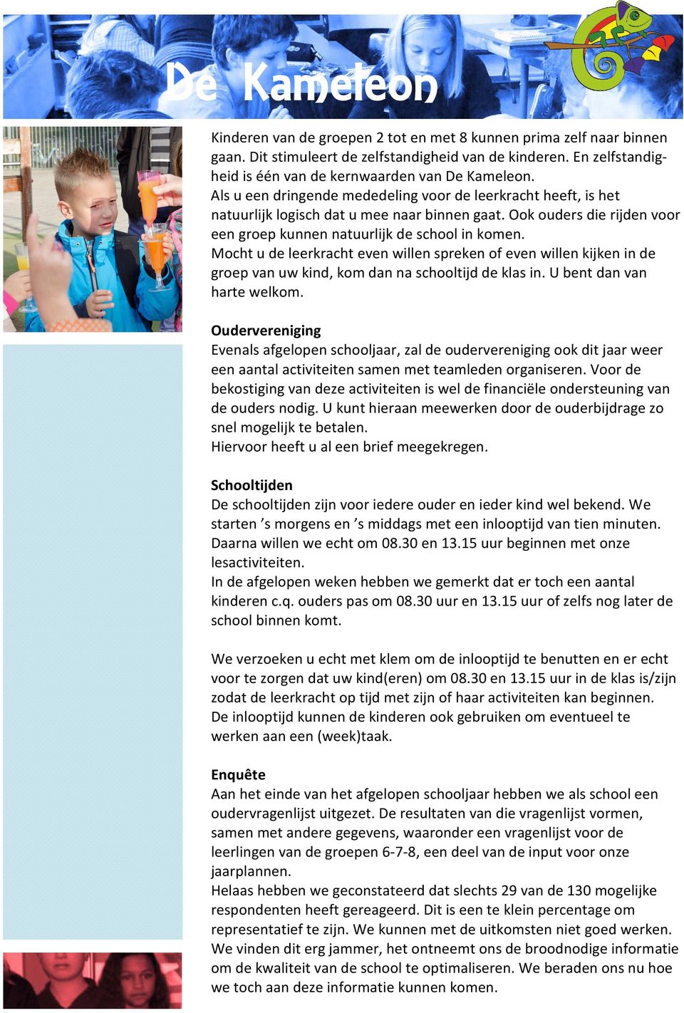 Mocht u de leerkracht even willen spreken of even willen kijken in de groep van uw kind, kom dan na schooltijd de klas in. U bent dan van harte welkom.