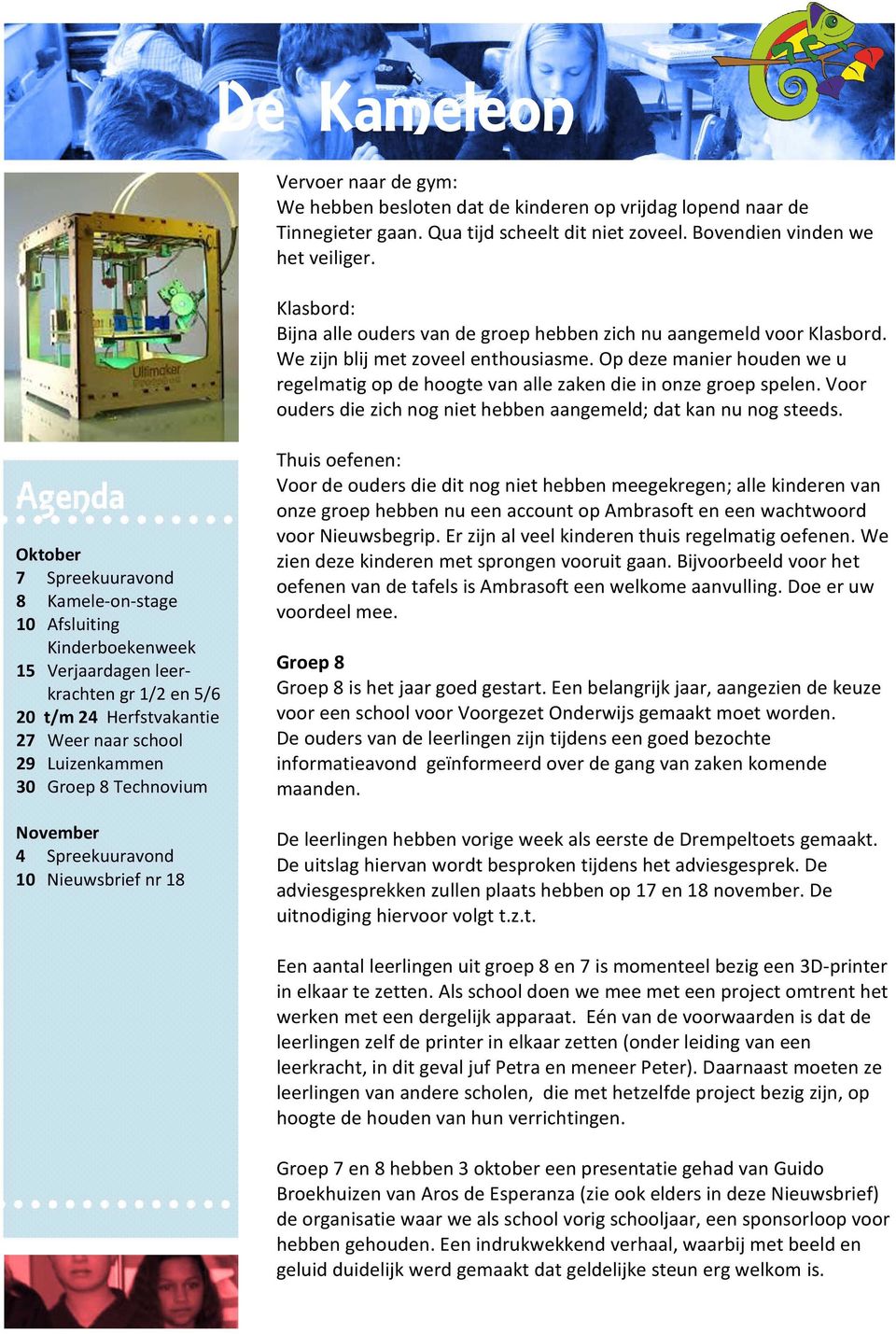 Op deze manier houden we u regelmatig op de hoogte van alle zaken die in onze groep spelen. Voor ouders die zich nog niet hebben aangemeld; dat kan nu nog steeds.