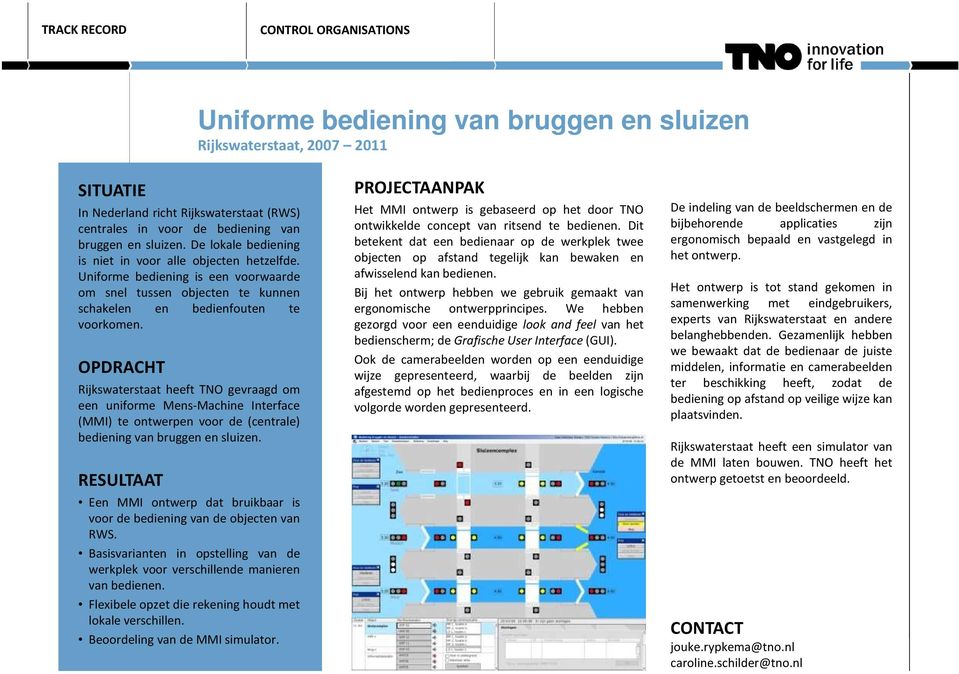 Rijkswaterstaat heeft TNO gevraagd om een uniforme Mens-Machine Interface (MMI) te ontwerpen voor de (centrale) bediening van bruggen en sluizen.