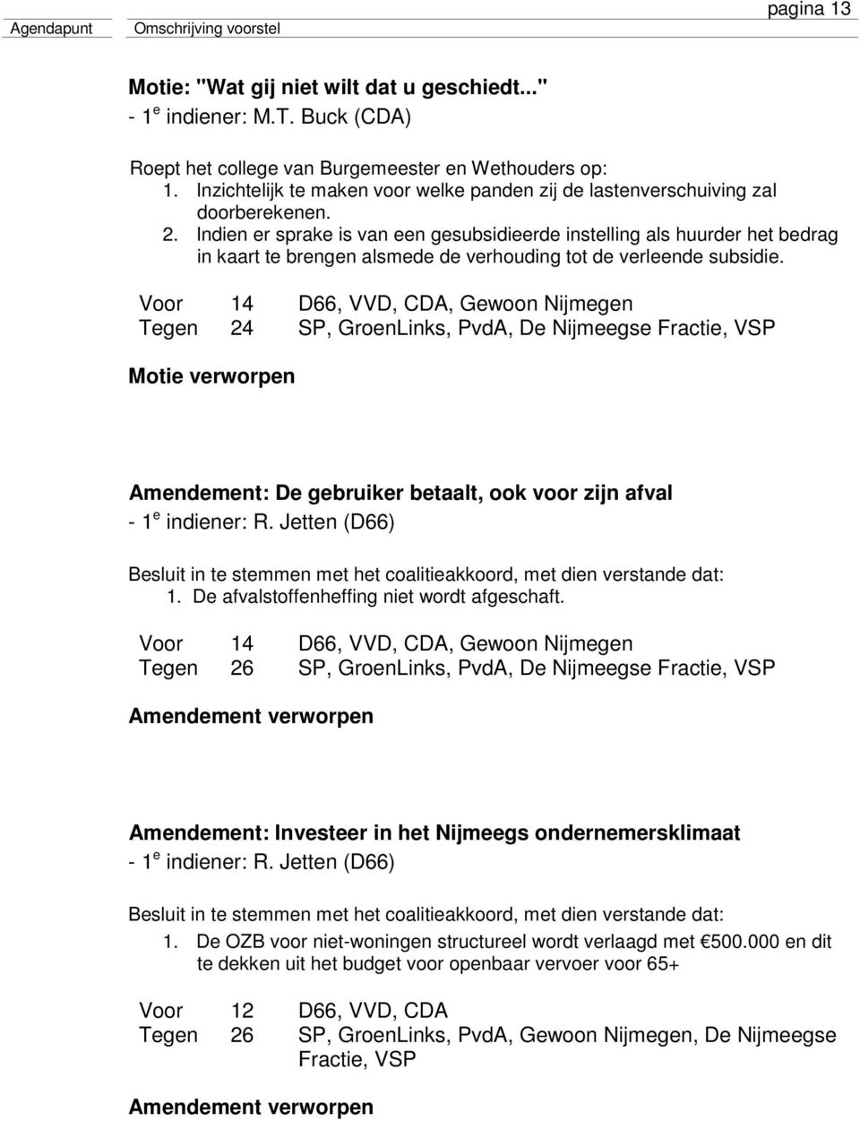 Indien er sprake is van een gesubsidieerde instelling als huurder het bedrag in kaart te brengen alsmede de verhouding tot de verleende subsidie.