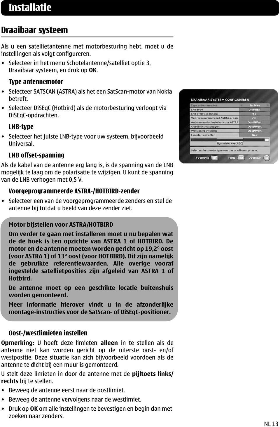 Selecteer DiSEqC (Hotbird) als de motorbesturing verloopt via DiSEqC-opdrachten. LNB-type Selecteer het juiste LNB-type voor uw systeem, bijvoorbeeld Universal.