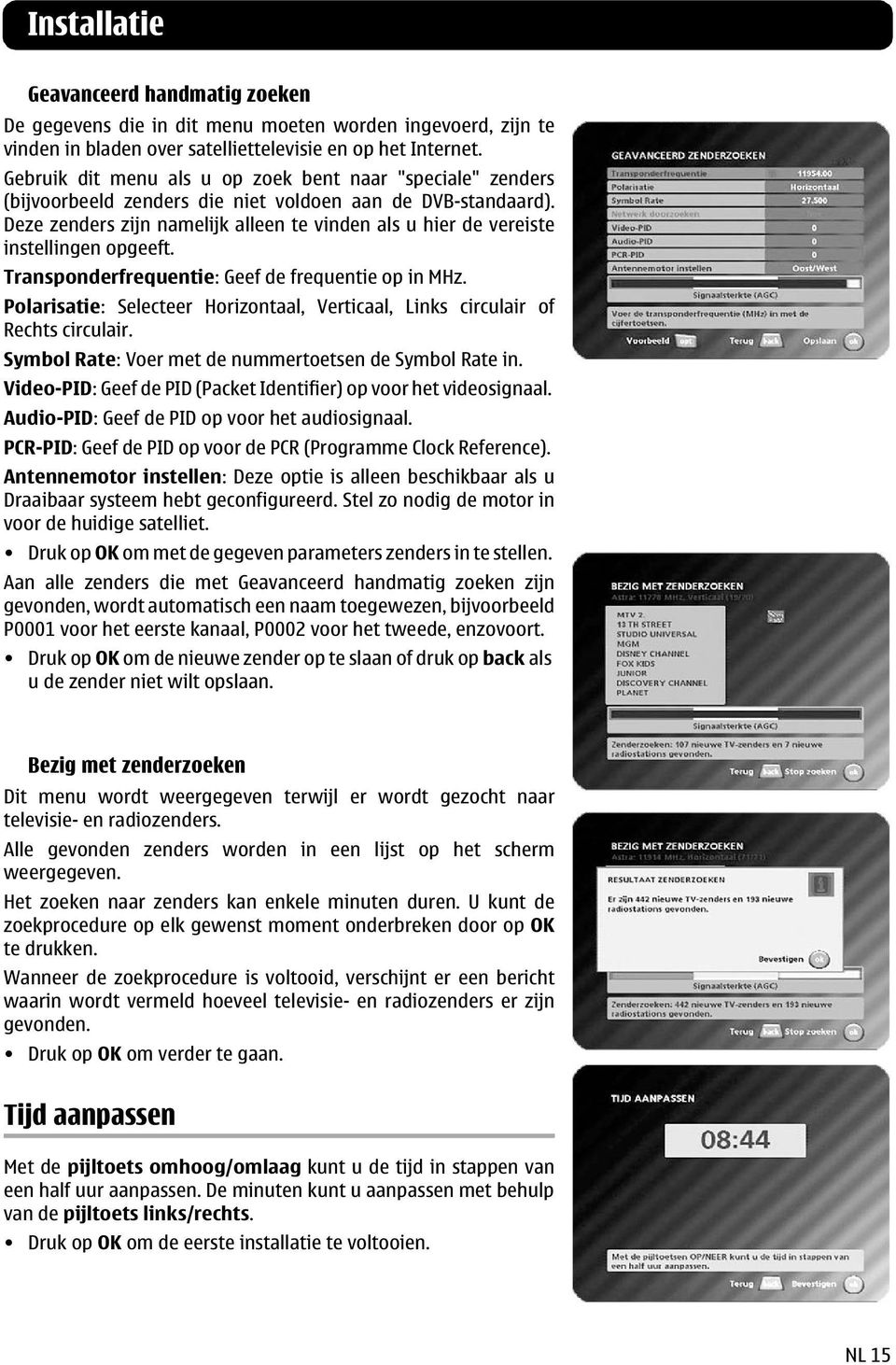 Deze zenders zijn namelijk alleen te vinden als u hier de vereiste instellingen opgeeft. Transponderfrequentie: Geef de frequentie op in MHz.