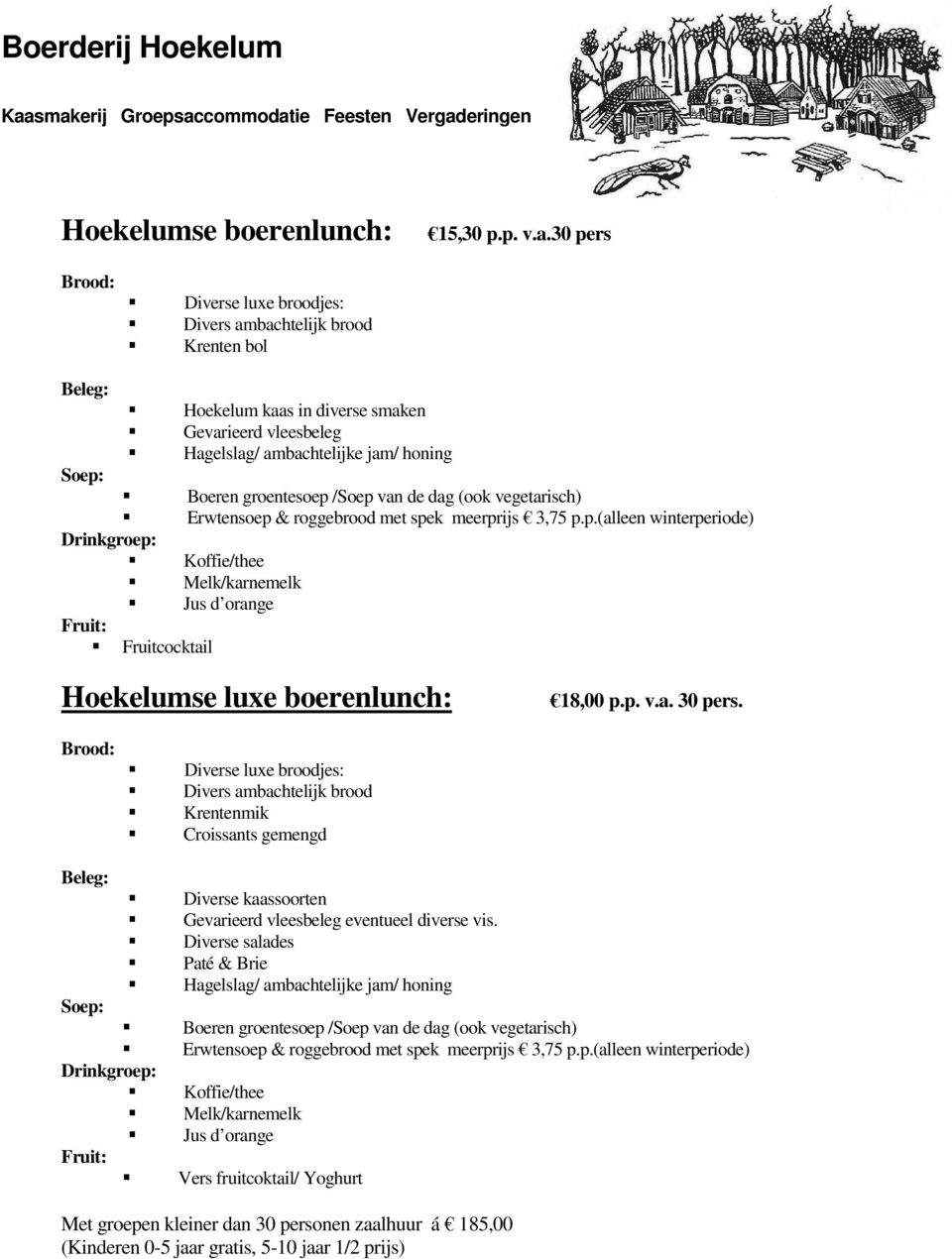 /Soep van de dag (ook vegetarisch) Erwtensoep & roggebrood met spek meerprijs 3,75 p.p.(alleen winterperiode) Drinkgroep: Koffie/thee Melk/karnemelk Jus d orange Fruit: Fruitcocktail Hoekelumse luxe boerenlunch: 18,00 p.