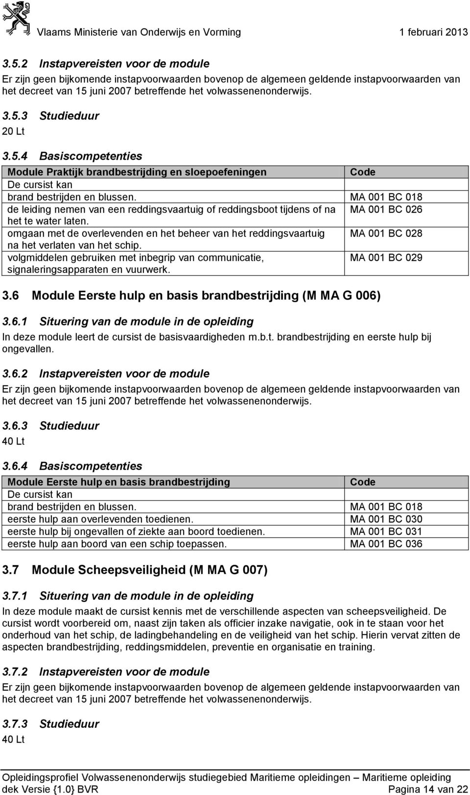 omgaan met de overlevenden en het beheer van het reddingsvaartuig MA 001 BC 028 na het verlaten van het schip.