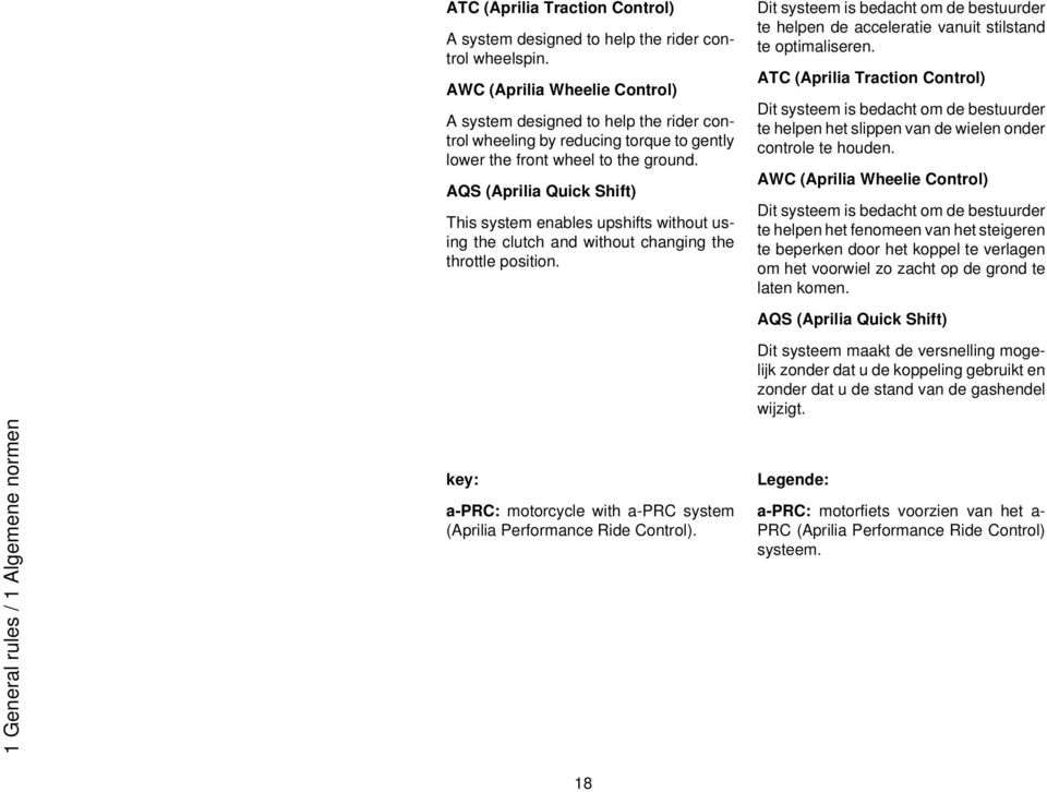 AQS (Aprilia Quick Shift) This system enables upshifts without using the clutch and without changing the throttle position. key: a-prc: motorcycle with a-prc system (Aprilia Performance Ride Control).