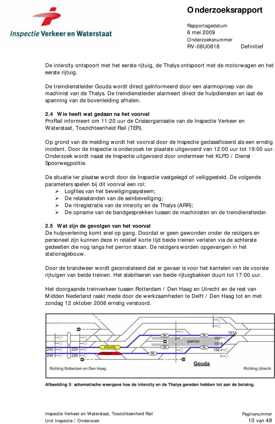 De treindienstleider alarmeert direct de hulpdiensten en laat de spanning van de bovenleiding afhalen. 2.