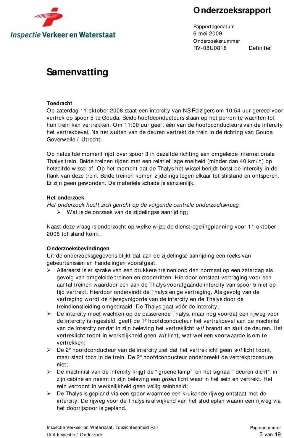 Na het sluiten van de deuren vertrekt de trein in de richting van Gouda Goverwelle / Utrecht. Op hetzelfde moment rijdt over spoor 3 in dezelfde richting een omgeleide internationale Thalys trein.