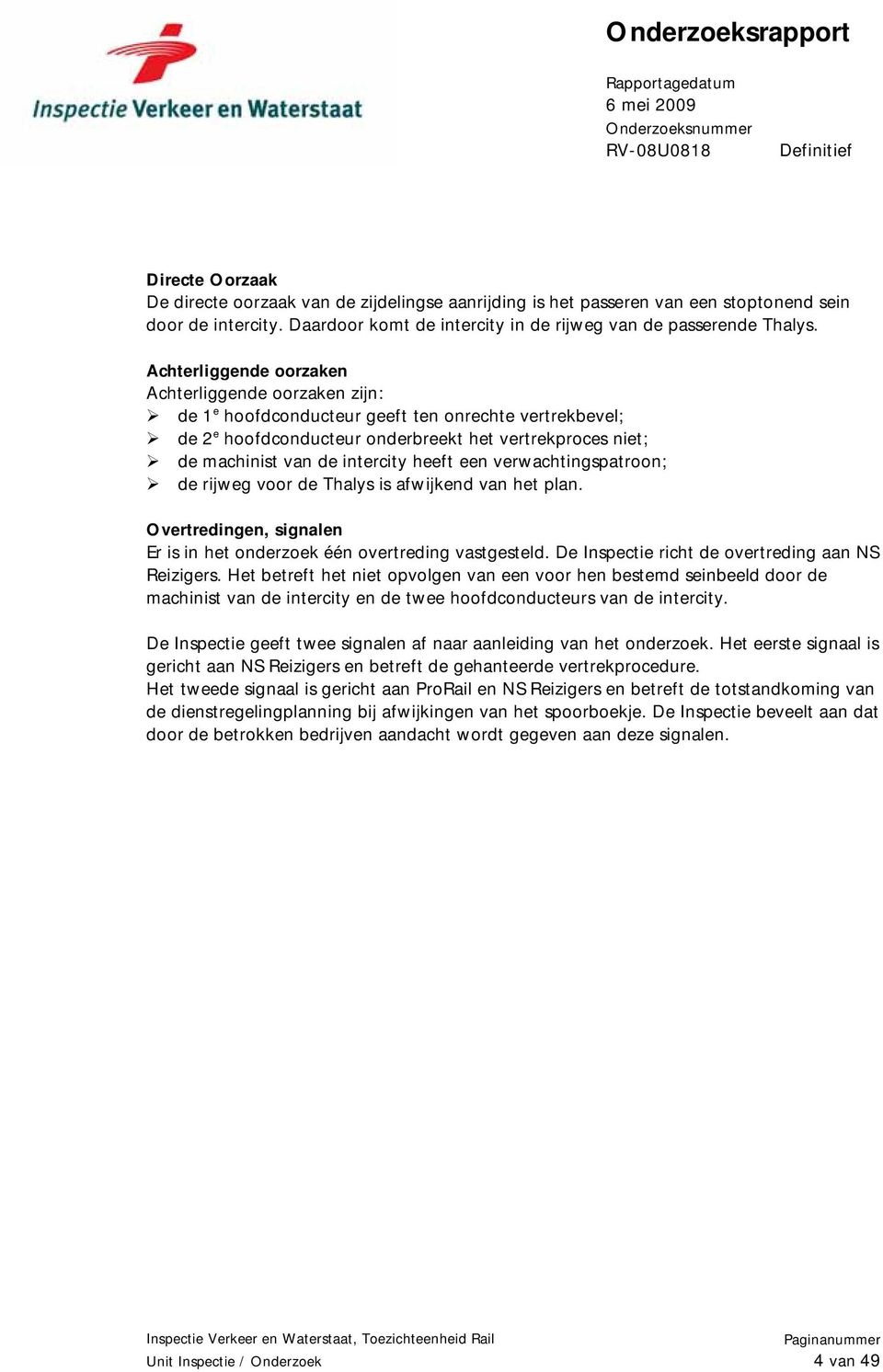 heeft een verwachtingspatroon; de rijweg voor de Thalys is afwijkend van het plan. Overtredingen, signalen Er is in het onderzoek één overtreding vastgesteld.