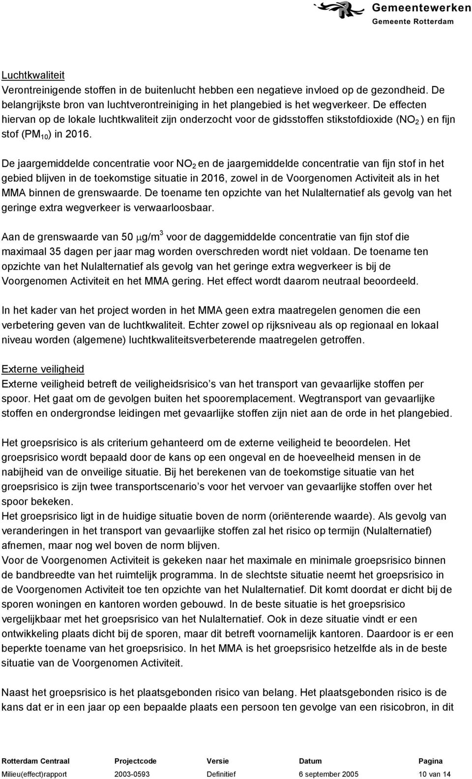 De jaargemiddelde concentratie voor NO 2 en de jaargemiddelde concentratie van fijn stof in het gebied blijven in de toekomstige situatie in 216, zowel in de Voorgenomen Activiteit als in het MMA