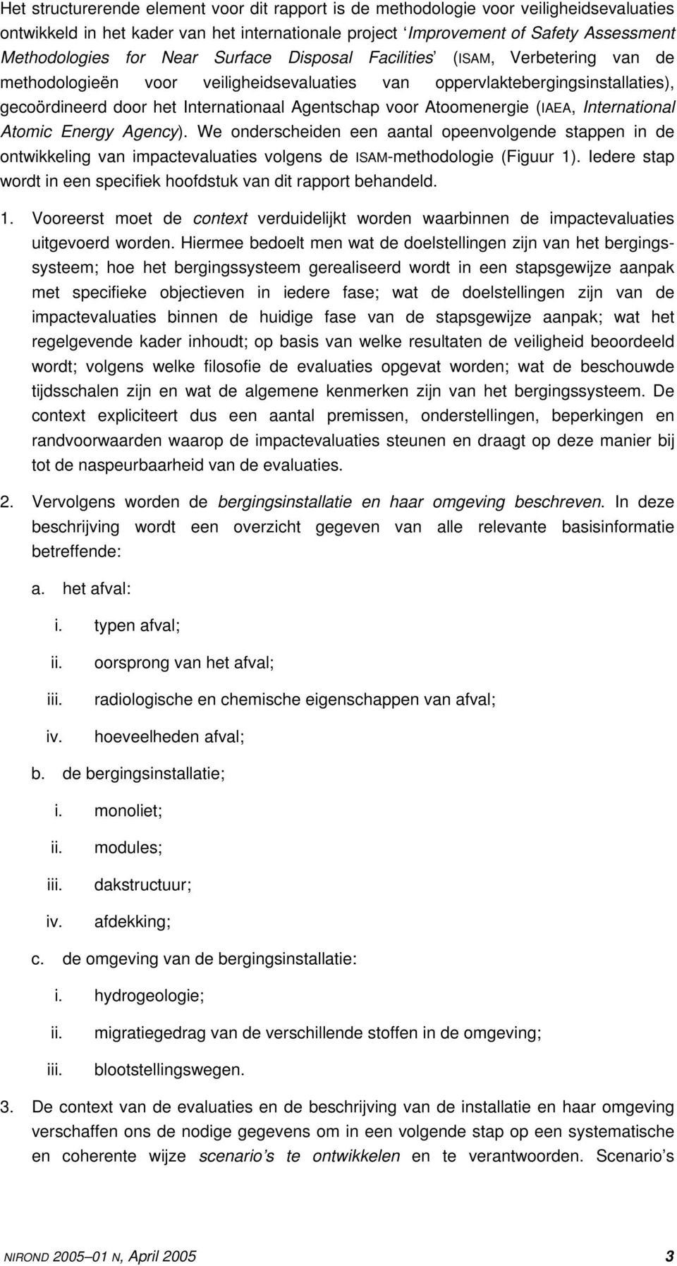 Atoomenergie (IAEA, International Atomic Energy Agency). We onderscheiden een aantal opeenvolgende stappen in de ontwikkeling van impactevaluaties volgens de ISAM-methodologie (Figuur 1).