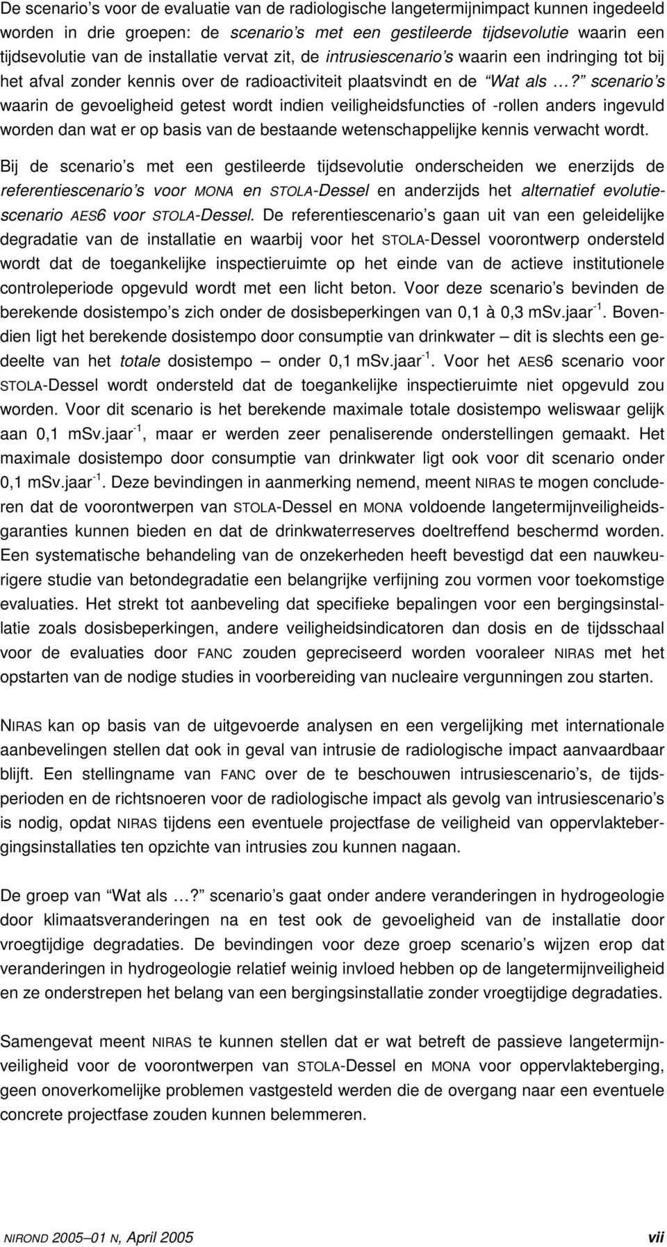 scenario s waarin de gevoeligheid getest wordt indien veiligheidsfuncties of -rollen anders ingevuld worden dan wat er op basis van de bestaande wetenschappelijke kennis verwacht wordt.