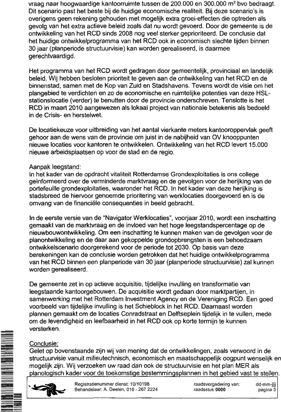 Door de gemeente is de ontwikkeling van het RCD sinds 2008 nog veel sterker geprioriteerd.