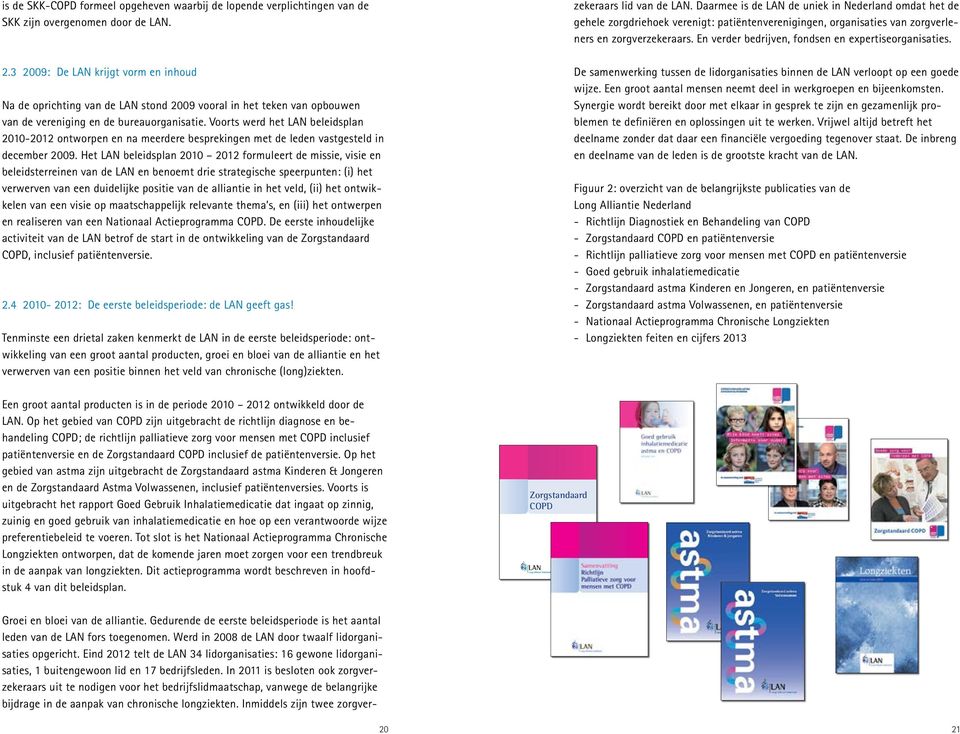 Het LAN beleidsplan 2010 2012 formuleert de missie, visie en beleidsterreinen van de LAN en benoemt drie strategische speerpunten: (i) het verwerven van een duidelijke positie van de alliantie in het