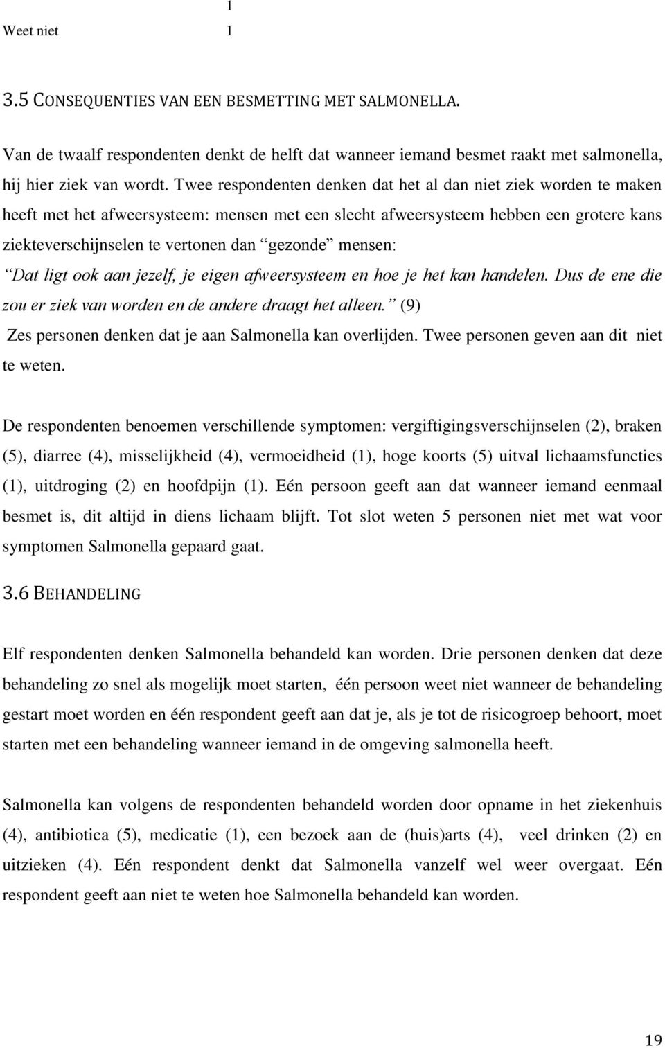 mensen: Dat ligt ook aan jezelf, je eigen afweersysteem en hoe je het kan handelen. Dus de ene die zou er ziek van worden en de andere draagt het alleen.