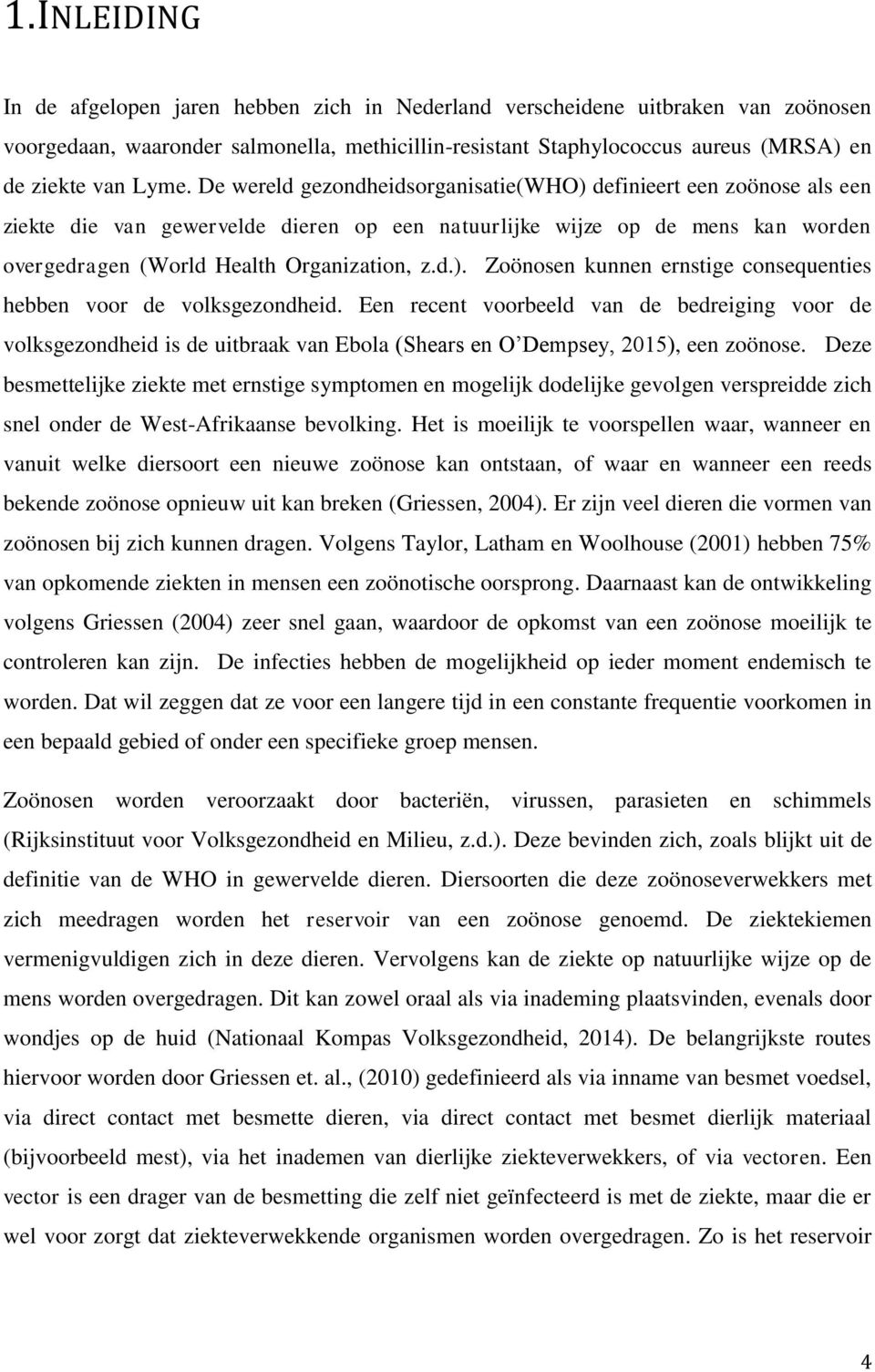 Een recent voorbeeld van de bedreiging voor de volksgezondheid is de uitbraak van Ebola (Shears en O Dempsey, 2015), een zoönose.