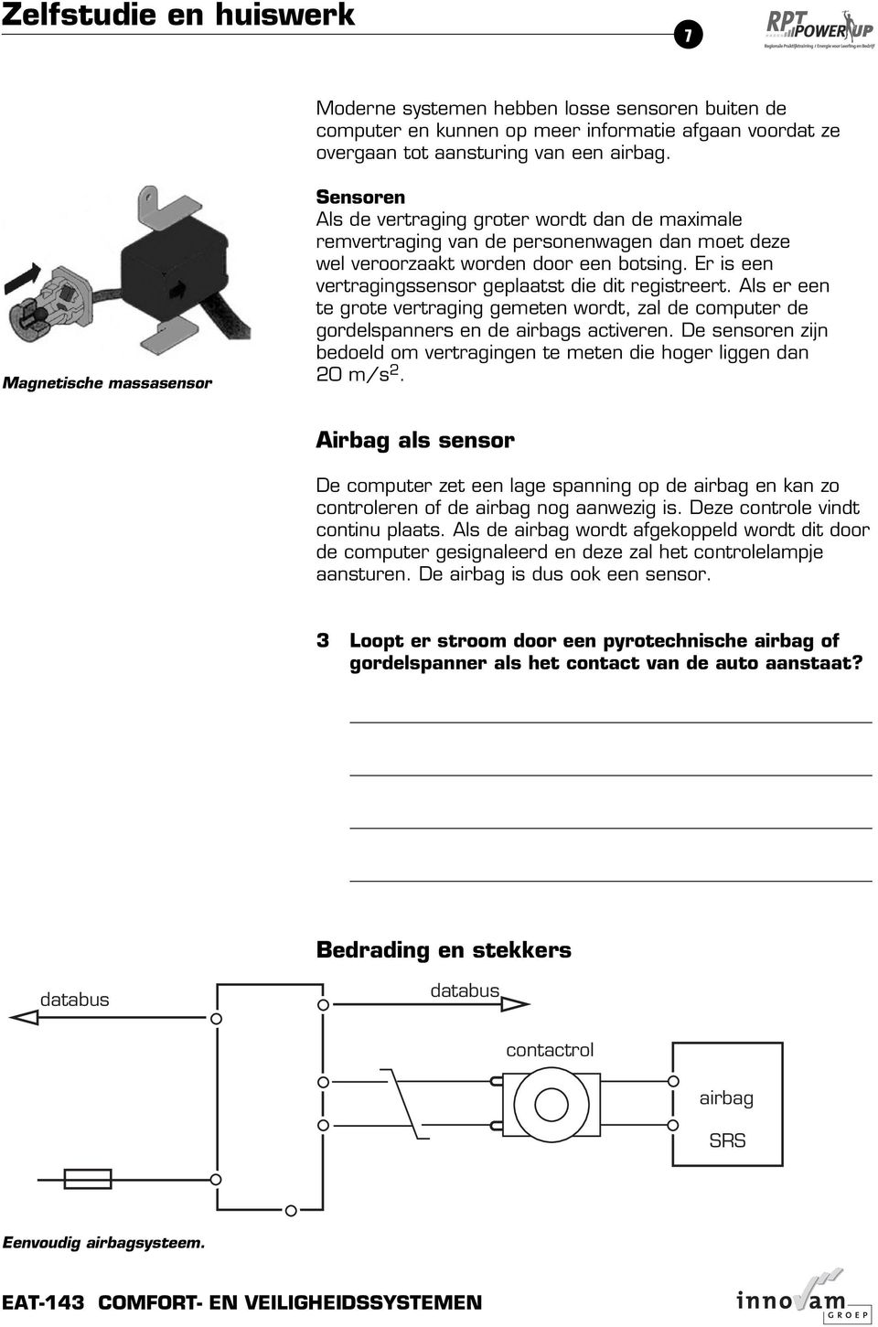 Er is een vertragings sensor geplaatst die dit registreert. Als er een te grote vertraging gemeten wordt, zal de computer de gordelspanners en de airbags activeren.