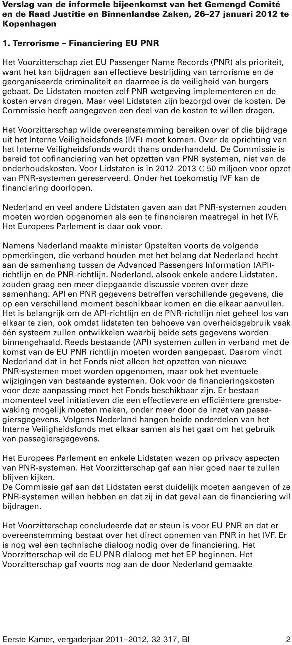 criminaliteit en daarmee is de veiligheid van burgers gebaat. De Lidstaten moeten zelf PNR wetgeving implementeren en de kosten ervan dragen. Maar veel Lidstaten zijn bezorgd over de kosten.