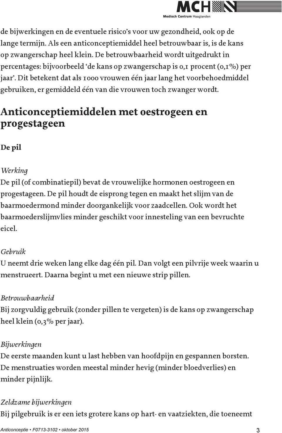 Dit betekent dat als 1000 vrouwen één jaar lang het voorbehoedmiddel gebruiken, er gemiddeld één van die vrouwen toch zwanger wordt.