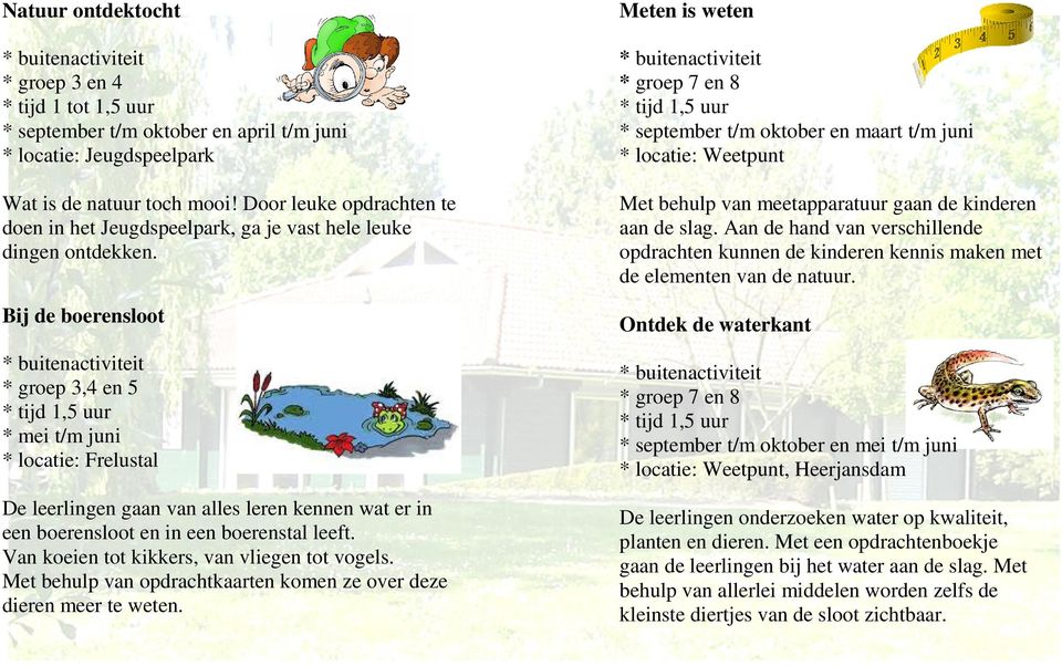 Bij de boerensloot * groep 3,4 en 5 * mei t/m juni * locatie: Frelustal De leerlingen gaan van alles leren kennen wat er in een boerensloot en in een boerenstal leeft.