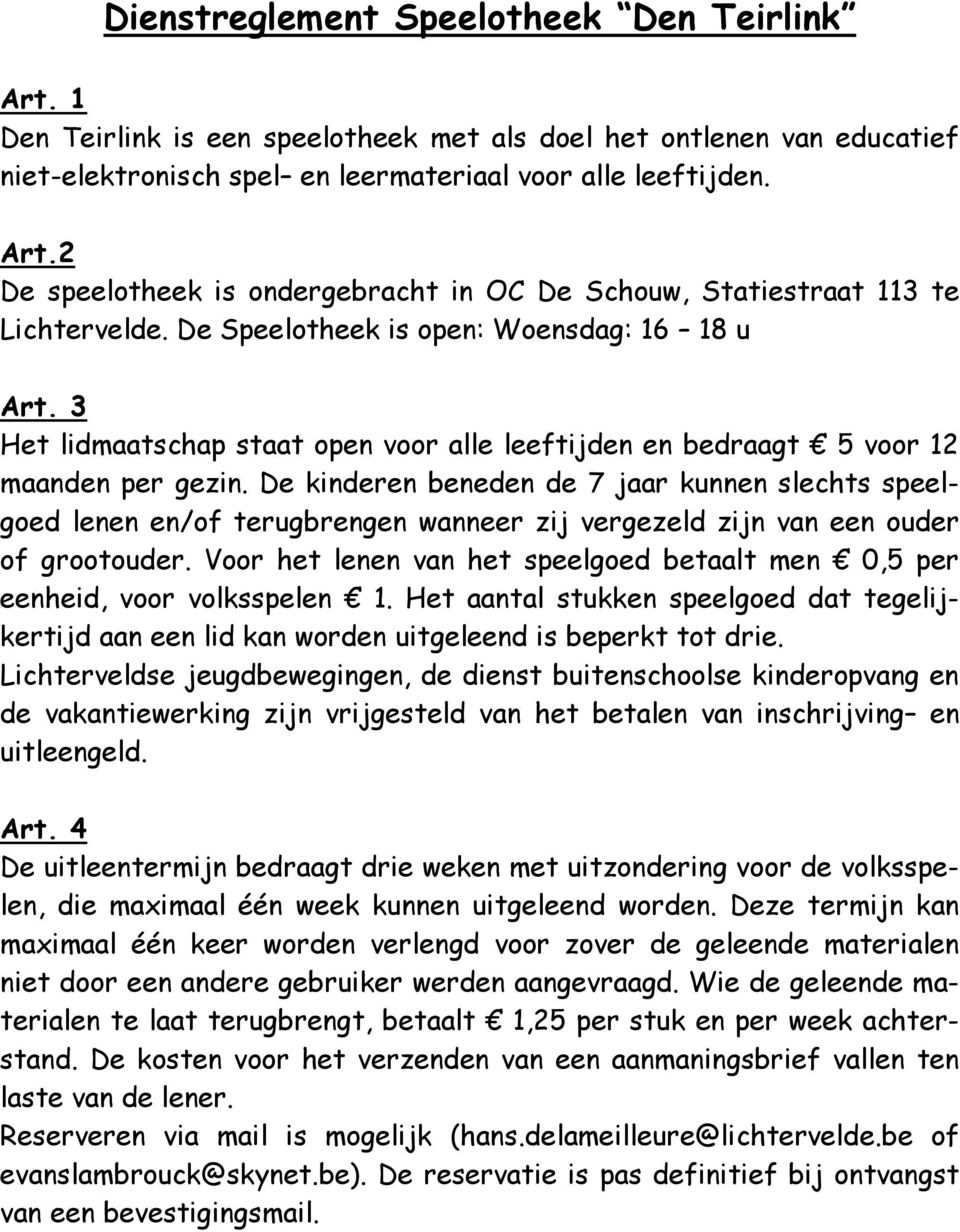 De kinderen beneden de 7 jaar kunnen slechts speelgoed lenen en/of terugbrengen wanneer zij vergezeld zijn van een ouder of grootouder.