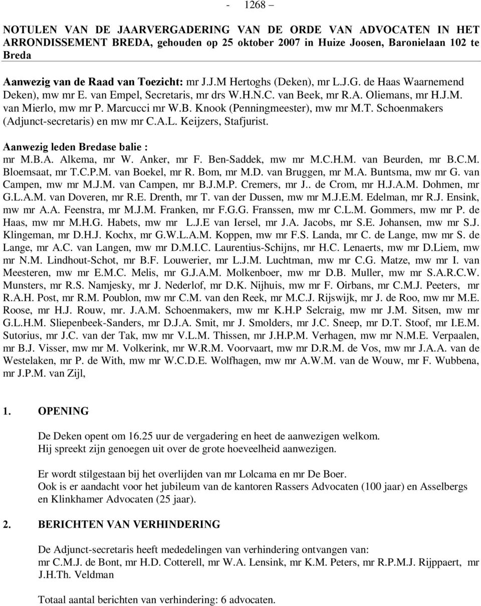 T. Schoenmakers (Adjunct-secretaris) en mw mr C.A.L. Keijzers, Stafjurist. Aanwezig leden Bredase balie : mr M.B.A. Alkema, mr W. Anker, mr F. Ben-Saddek, mw mr M.C.H.M. van Beurden, mr B.C.M. Bloemsaat, mr T.