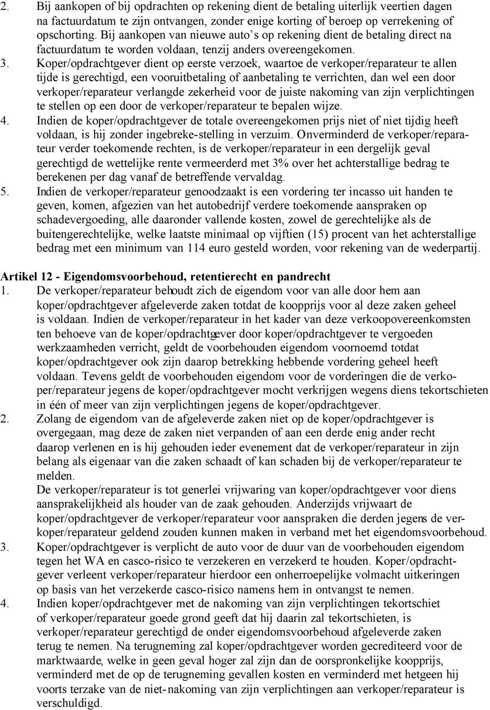 Koper/opdrachtgever dient op eerste verzoek, waartoe de verkoper/reparateur te allen tijde is gerechtigd, een vooruitbetaling of aanbetaling te verrichten, dan wel een door verkoper/reparateur