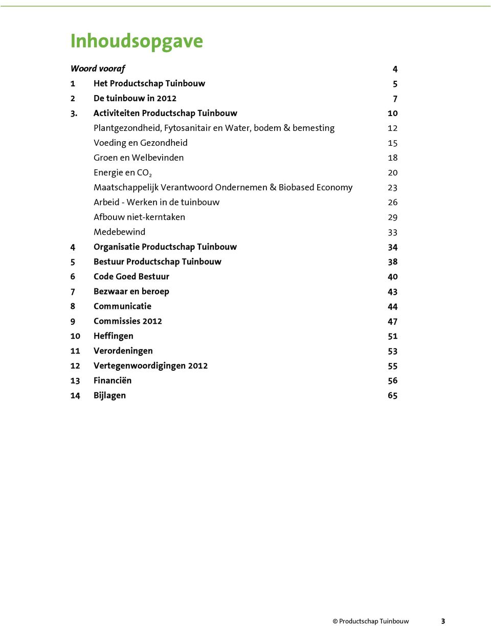 Maatschappelijk Verantwoord Ondernemen & Biobased Economy 23 Arbeid - Werken in de tuinbouw 26 Afbouw niet-kerntaken 29 Medebewind 33 4 Organisatie Productschap