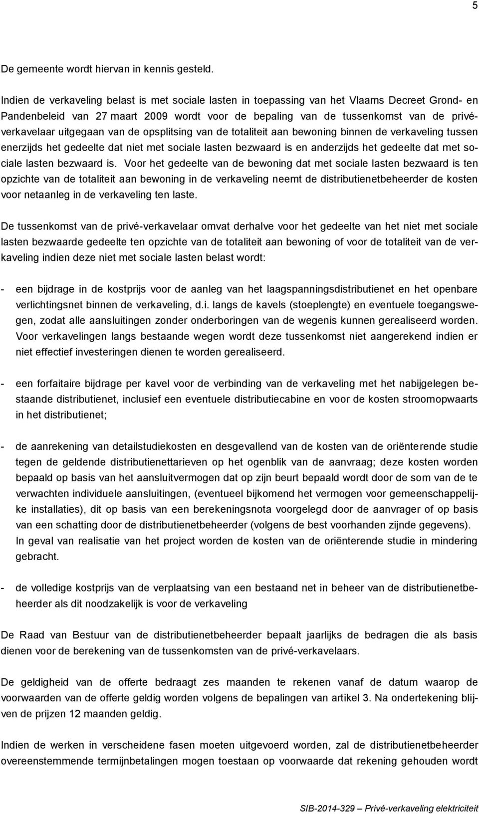 uitgegaan van de opsplitsing van de totaliteit aan bewoning binnen de verkaveling tussen enerzijds het gedeelte dat niet met sociale lasten bezwaard is en anderzijds het gedeelte dat met sociale