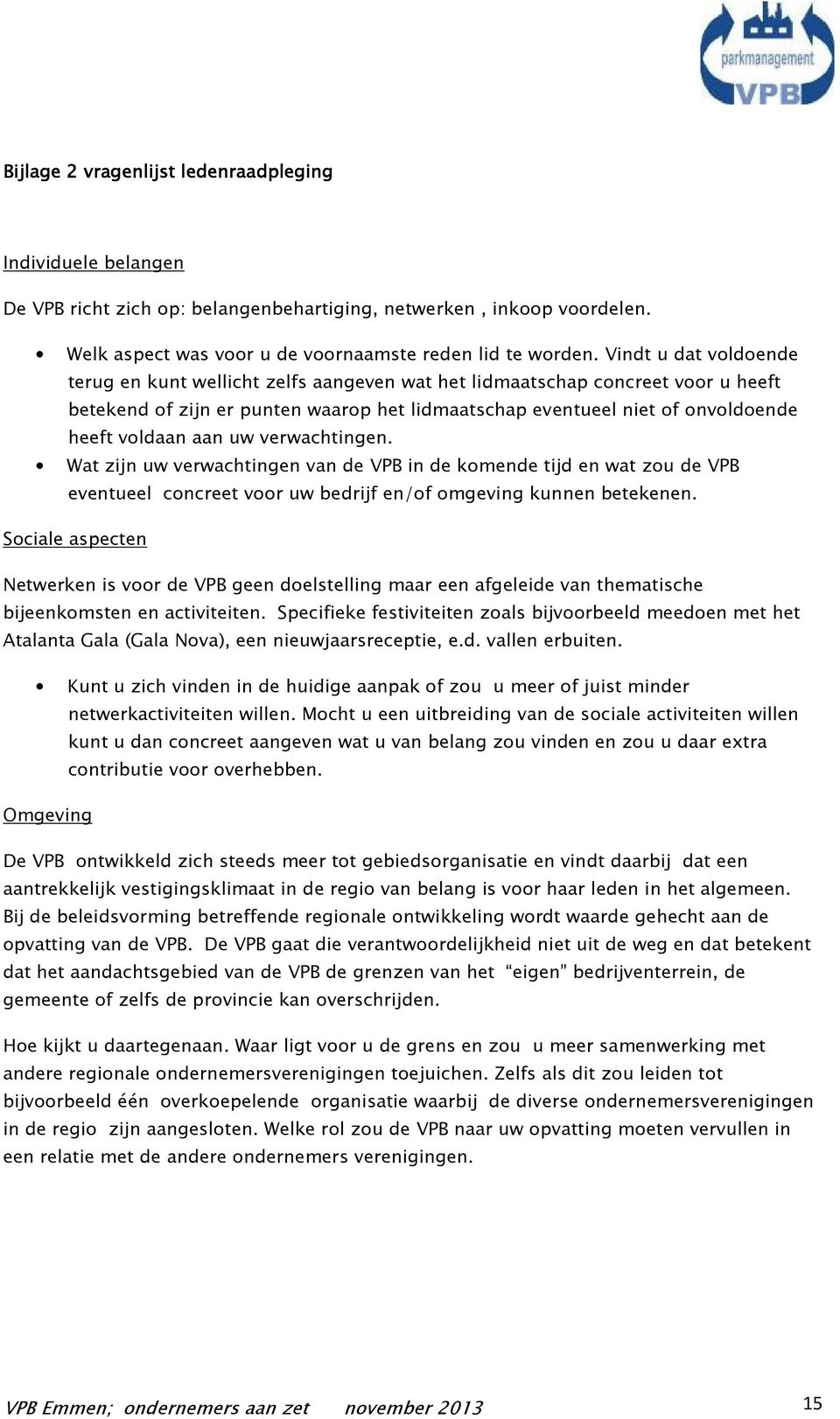 aan uw verwachtingen. Wat zijn uw verwachtingen van de VPB in de komende tijd en wat zou de VPB eventueel concreet voor uw bedrijf en/of omgeving kunnen betekenen.