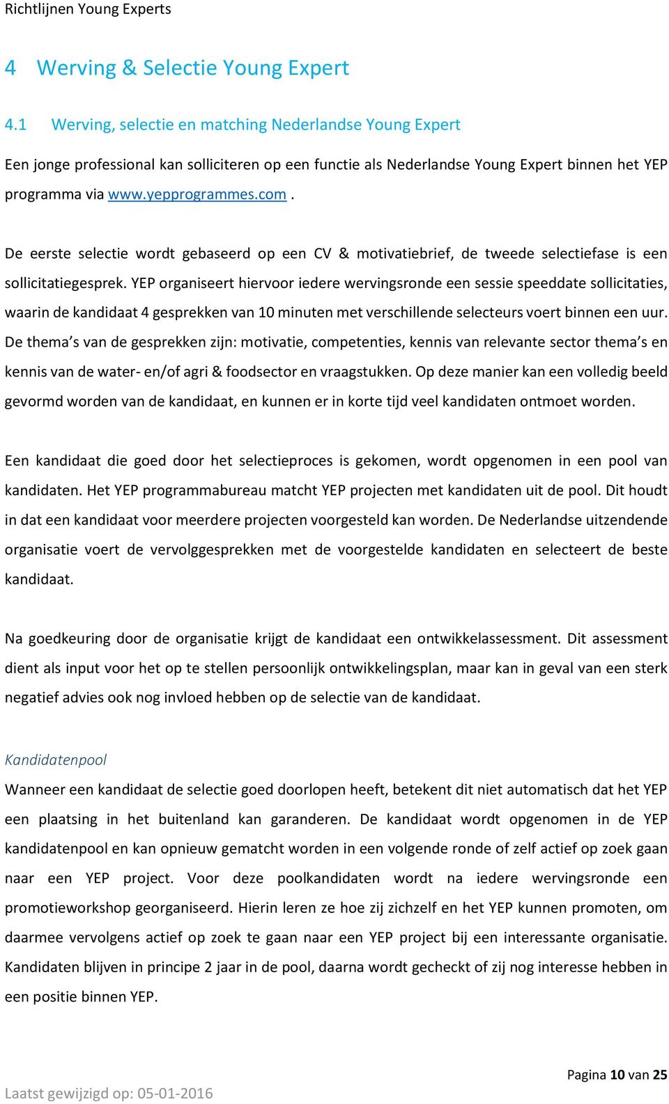 De eerste selectie wordt gebaseerd op een CV & motivatiebrief, de tweede selectiefase is een sollicitatiegesprek.