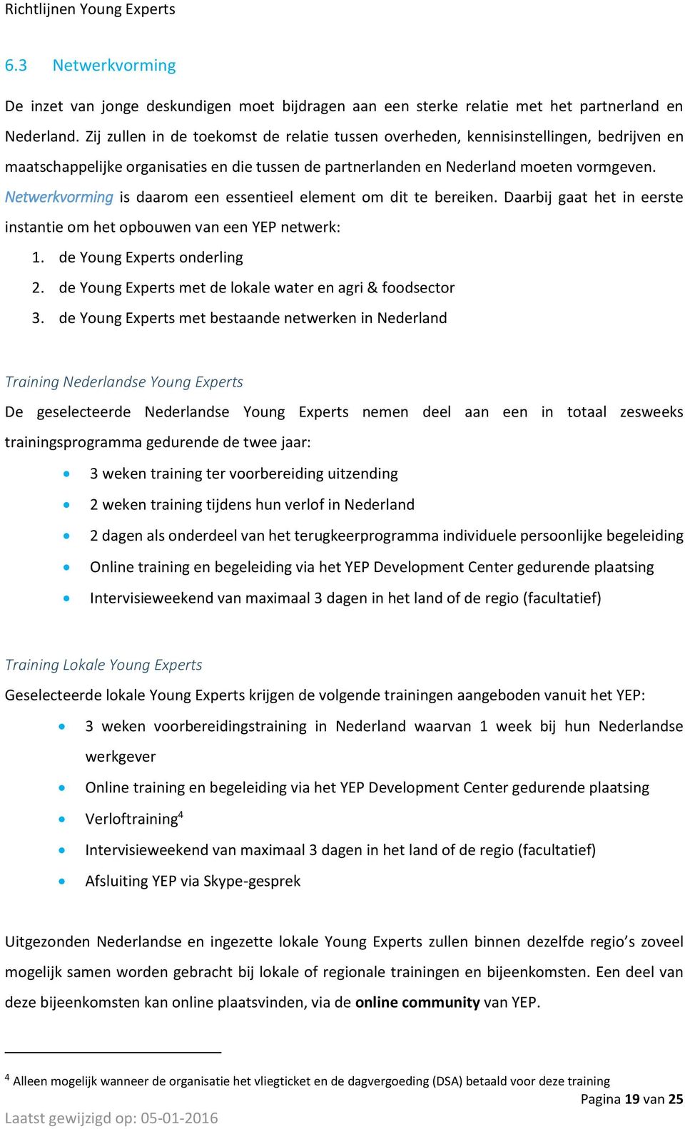 Netwerkvorming is daarom een essentieel element om dit te bereiken. Daarbij gaat het in eerste instantie om het opbouwen van een YEP netwerk: 1. de Young Experts onderling 2.