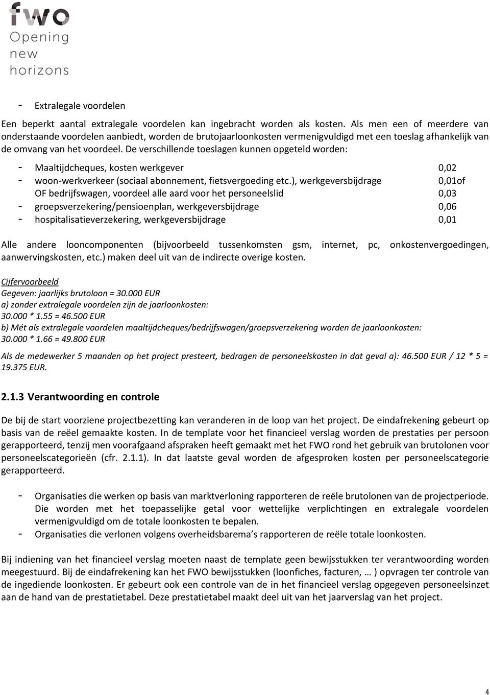 De verschillende toeslagen kunnen opgeteld worden: - Maaltijdcheques, kosten werkgever 0,02 - woon-werkverkeer (sociaal abonnement, fietsvergoeding etc.