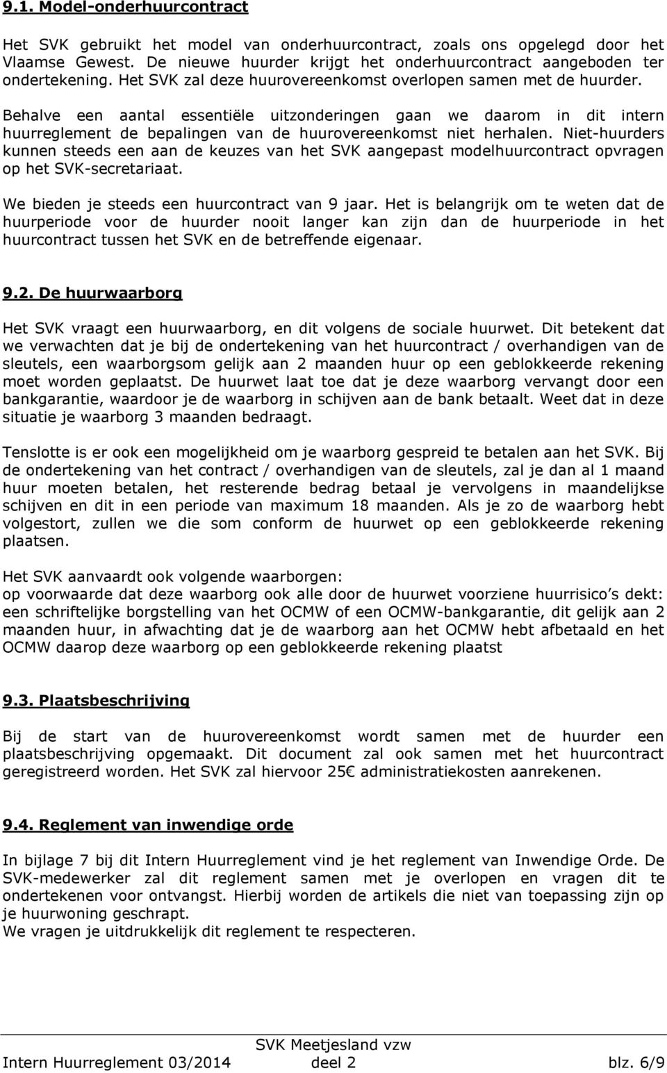 Behalve een aantal essentiële uitzonderingen gaan we daarom in dit intern huurreglement de bepalingen van de huurovereenkomst niet herhalen.