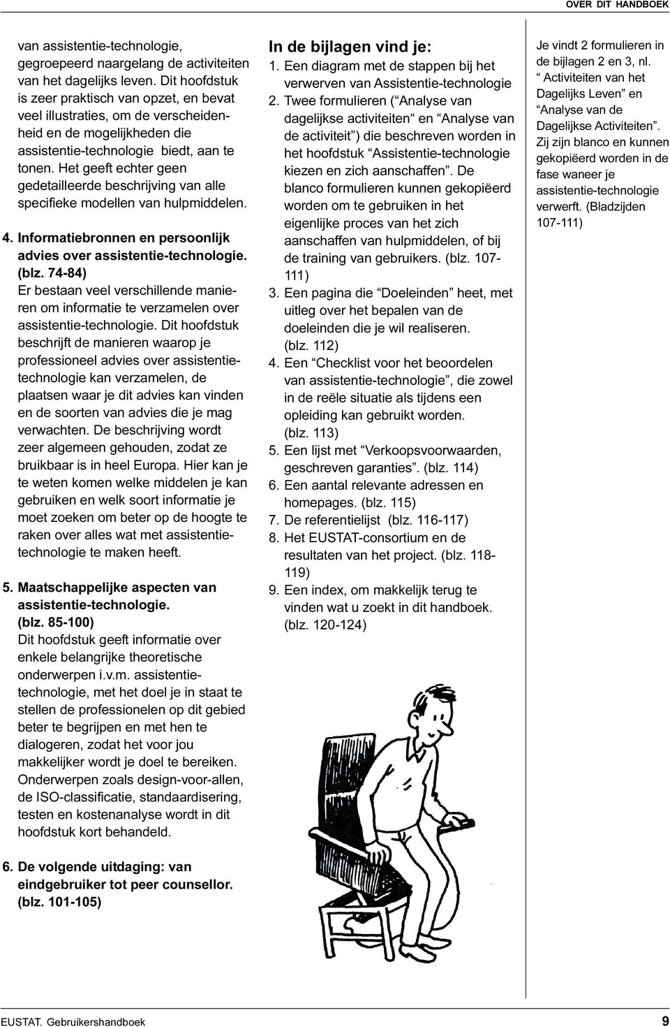 Het geeft echter geen gedetailleerde beschrijving van alle specifieke modellen van hulpmiddelen. 4. Informatiebronnen en persoonlijk advies over assistentie-technologie. (blz.