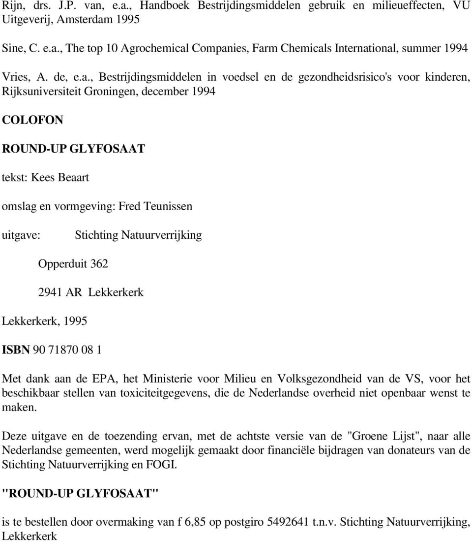 , Bestrijdingsmiddelen in voedsel en de gezondheidsrisico's voor kinderen, Rijksuniversiteit Groningen, december 1994 COLOFON ROUND-UP GLYFOSAAT tekst: Kees Beaart omslag en vormgeving: Fred