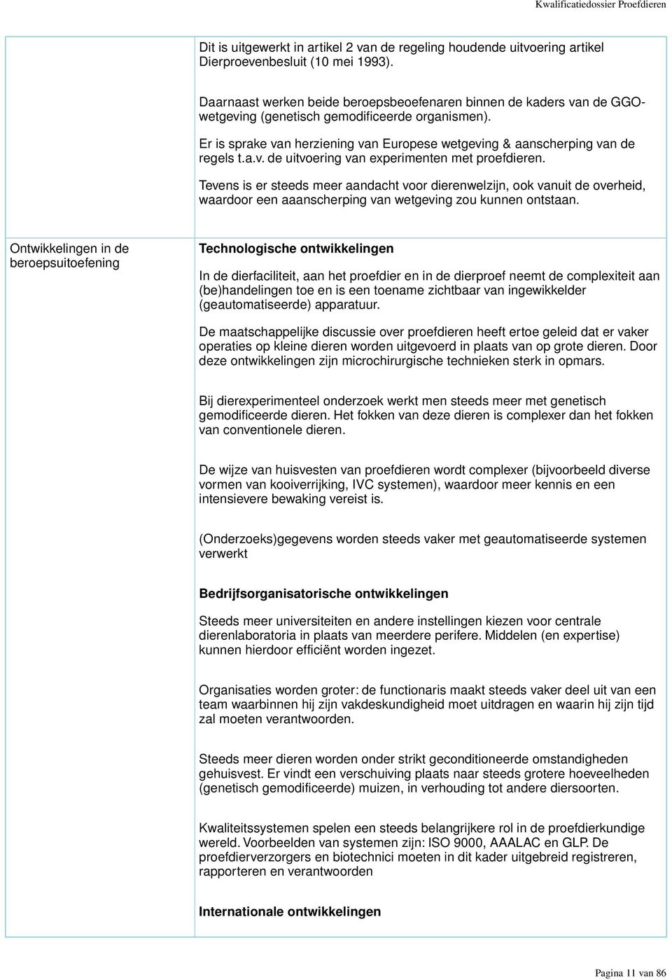 a.v. de uitvoering van experimenten met proefdieren. Tevens is er steeds meer aandacht voor dierenwelzijn, ook vanuit de overheid, waardoor een aaanscherping van wetgeving zou kunnen ontstaan.