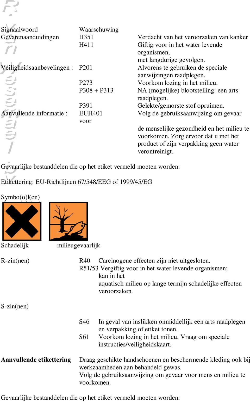 P391 Gelekte/gemorste stof opruimen. Aanvullende informatie : EUH401 Volg de gebruiksaanwijzing om gevaar voor de menselijke gezondheid en het milieu te voorkomen.