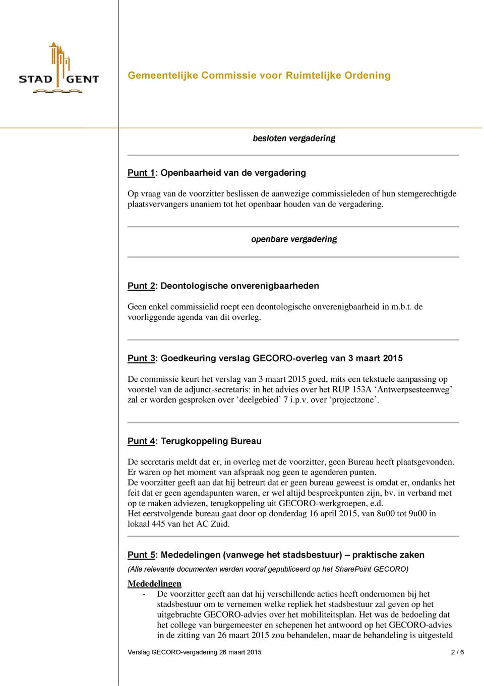 Punt 3: Goedkeuring verslag GECORO-overleg van 3 maart 2015 De commissie keurt het verslag van 3 maart 2015 goed, mits een tekstuele aanpassing op voorstel van de adjunct-secretaris: in het advies