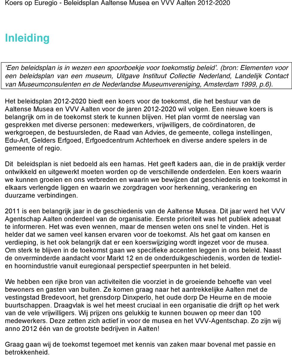 Het beleidsplan 2012-2020 biedt een koers voor de toekomst, die het bestuur van de Aaltense Musea en VVV Aalten voor de jaren 2012-2020 wil volgen.