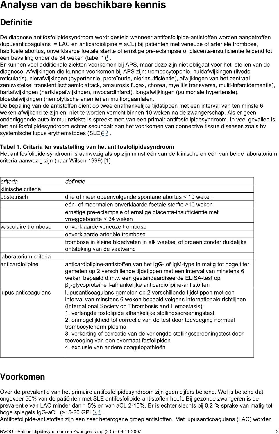 (tabel 1) 1. Er kunnen veel additionale ziekten voorkomen bij APS, maar deze zijn niet obligaat voor het stellen van de diagnose.