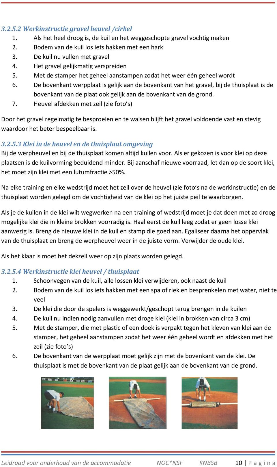 De bovenkant werpplaat is gelijk aan de bovenkant van het gravel, bij de thuisplaat is de bovenkant van de plaat ook gelijk aan de bovenkant van de grond. 7.