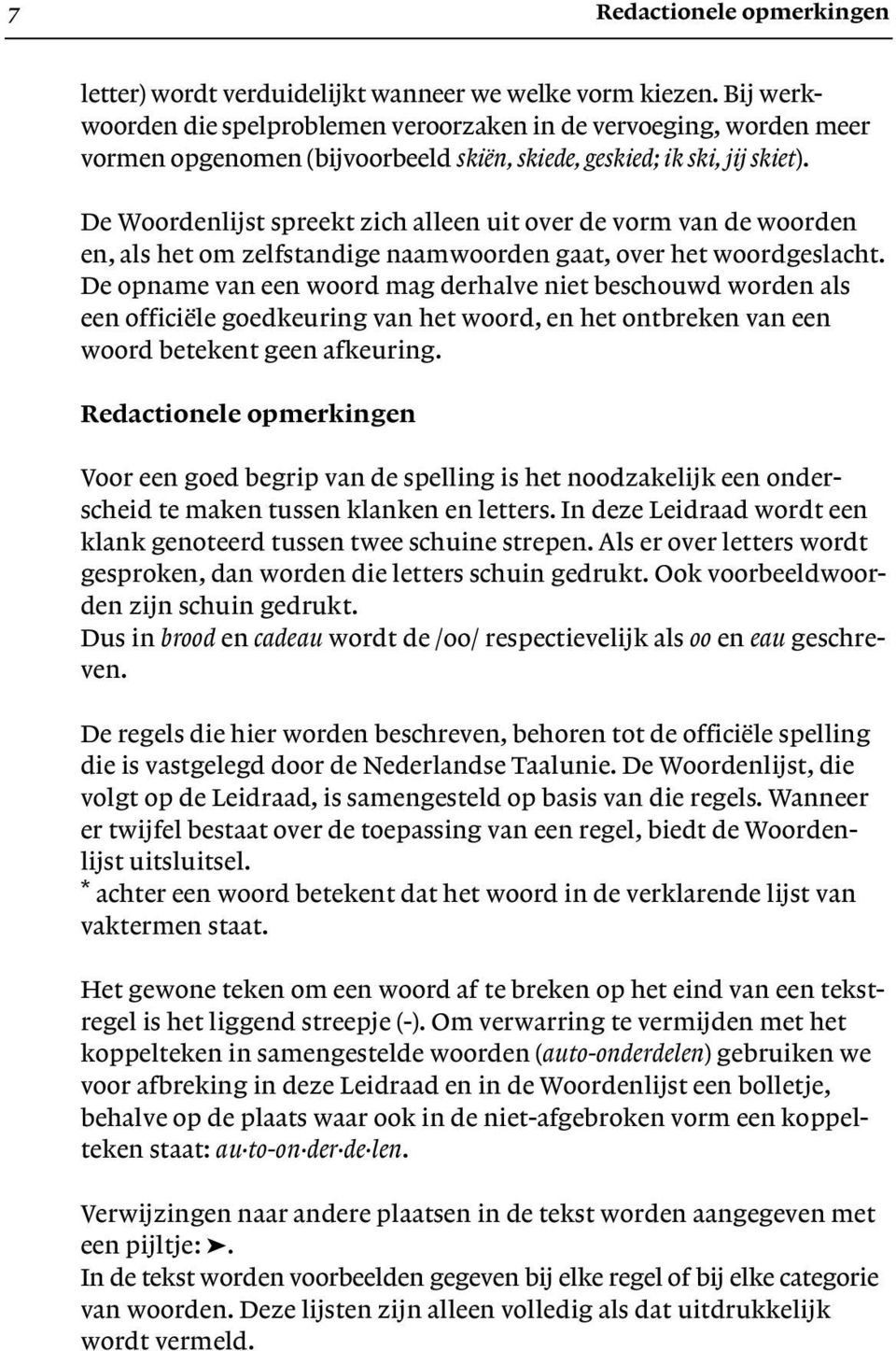 De Woordenlijst spreekt zich alleen uit over de vorm van de woorden en, als het om zelfstandige naamwoorden gaat, over het woordgeslacht.